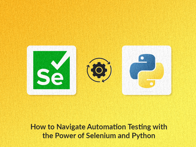 How to Navigate Automation Testing with the Power of Selenium and Python