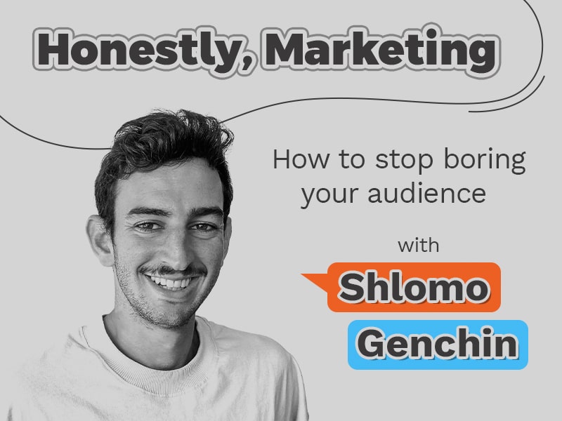 Honestly, Marketing: How to stop boring your audience - with Shlomo Genchin